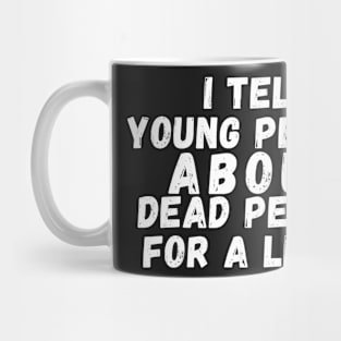 I Tell young people About Dead people For a living Mug